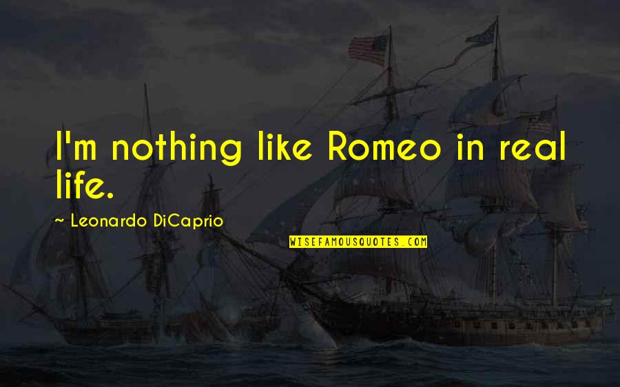 Manager Relieving Quotes By Leonardo DiCaprio: I'm nothing like Romeo in real life.