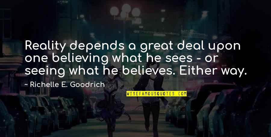 Manager Relieving Quotes By Richelle E. Goodrich: Reality depends a great deal upon one believing
