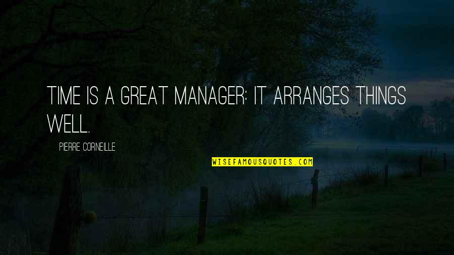 Managers Quotes By Pierre Corneille: Time is a great manager: it arranges things