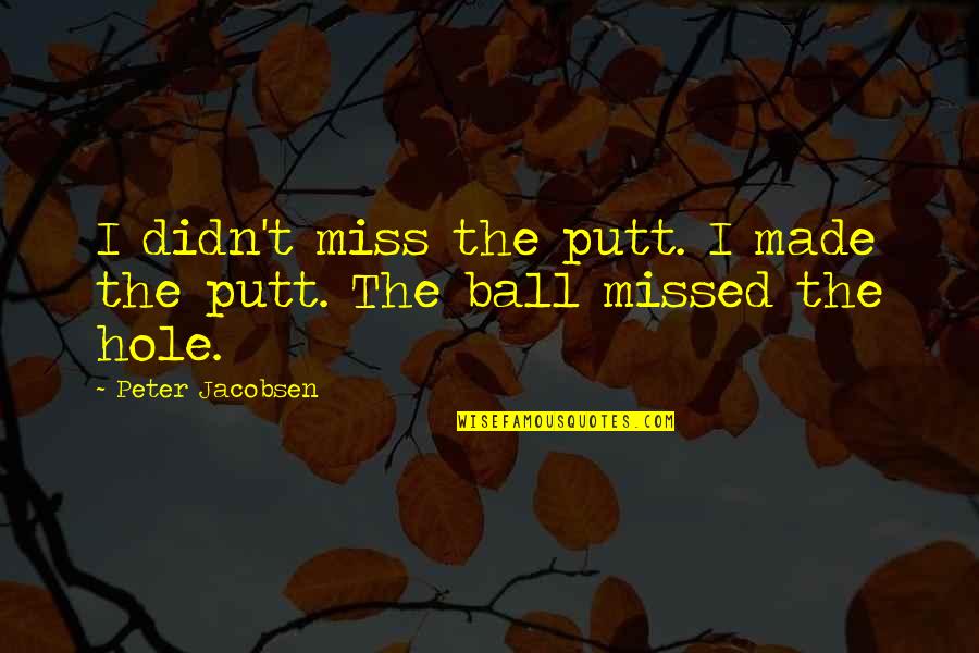 Manass Quotes By Peter Jacobsen: I didn't miss the putt. I made the