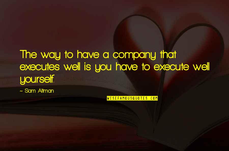 Manav Seva Quotes By Sam Altman: The way to have a company that executes