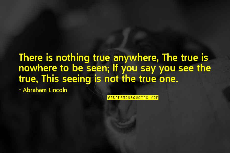 Mancando In Music Quotes By Abraham Lincoln: There is nothing true anywhere, The true is