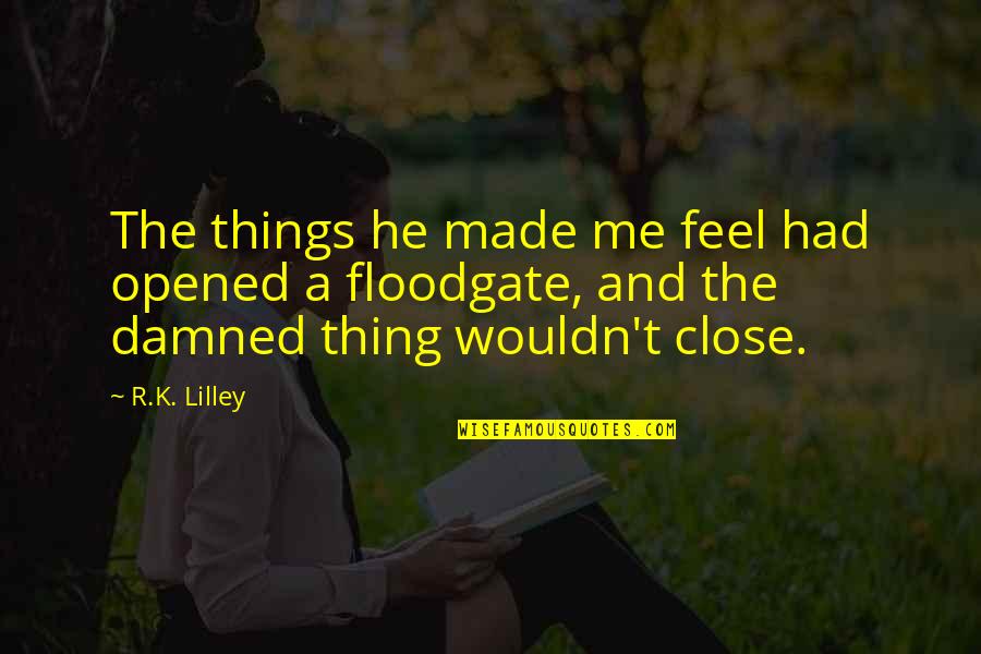 Manchan Houses Quotes By R.K. Lilley: The things he made me feel had opened