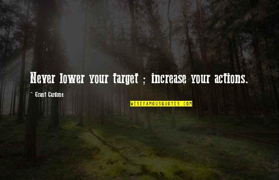Manchin Clinic Farmington Quotes By Grant Cardone: Never lower your target ; increase your actions.