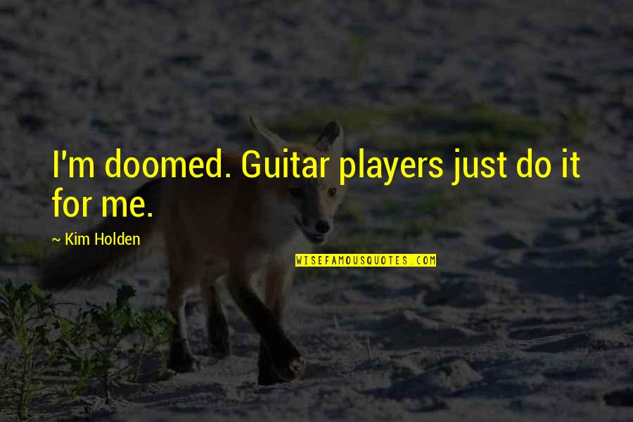 Manchineel Pronunciation Quotes By Kim Holden: I'm doomed. Guitar players just do it for