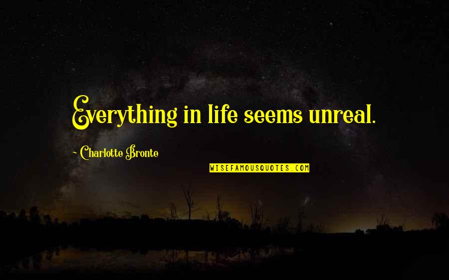 Mancinism Quotes By Charlotte Bronte: Everything in life seems unreal.