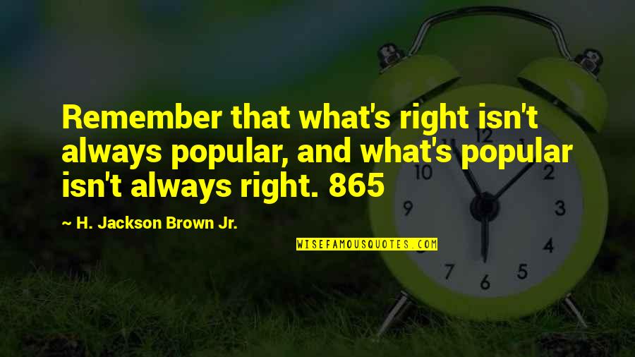 Manda Bala Quotes By H. Jackson Brown Jr.: Remember that what's right isn't always popular, and