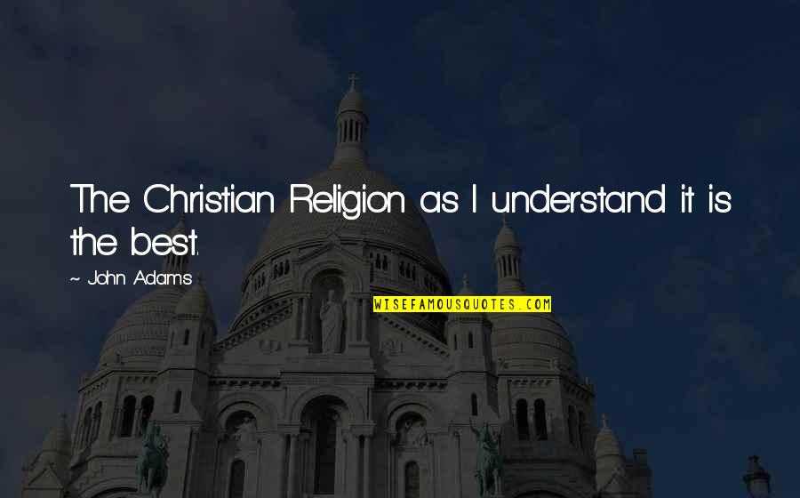 Manda Bala Quotes By John Adams: The Christian Religion as I understand it is