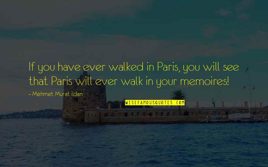 Manda Bala Quotes By Mehmet Murat Ildan: If you have ever walked in Paris, you