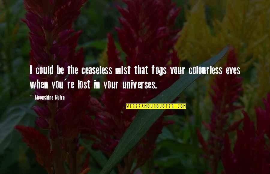 Manda Bala Quotes By Moonshine Noire: I could be the ceaseless mist that fogs