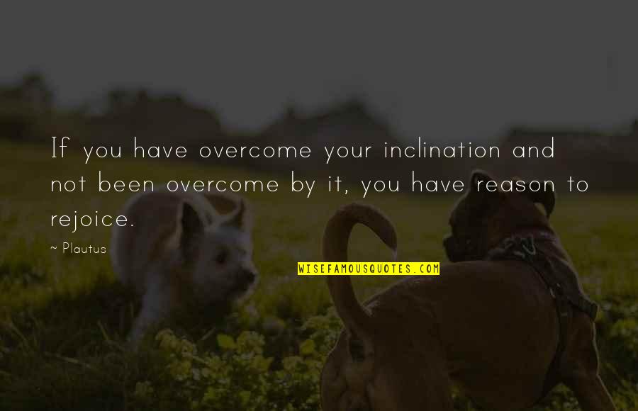 Manda Bala Quotes By Plautus: If you have overcome your inclination and not