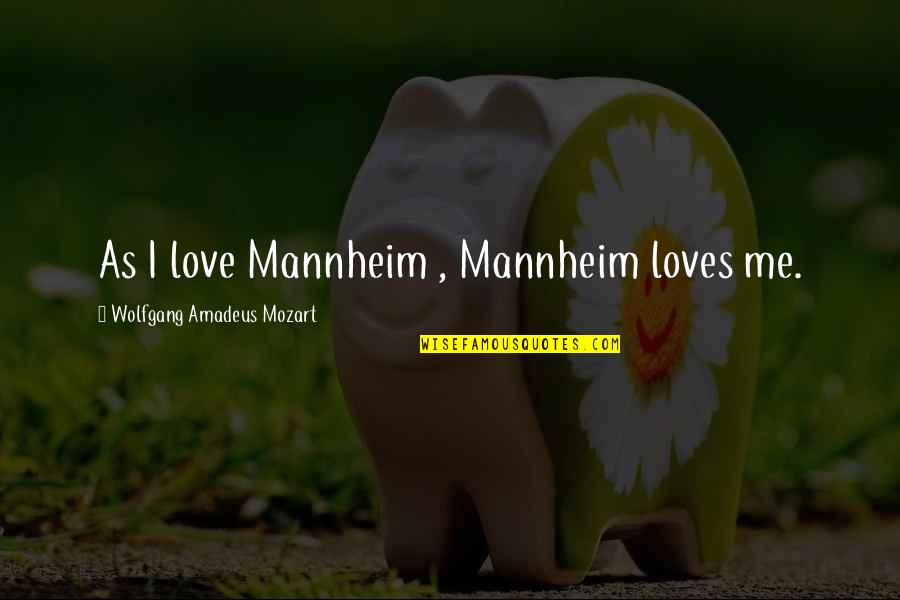 Mandamientos De Dios Quotes By Wolfgang Amadeus Mozart: As I love Mannheim , Mannheim loves me.