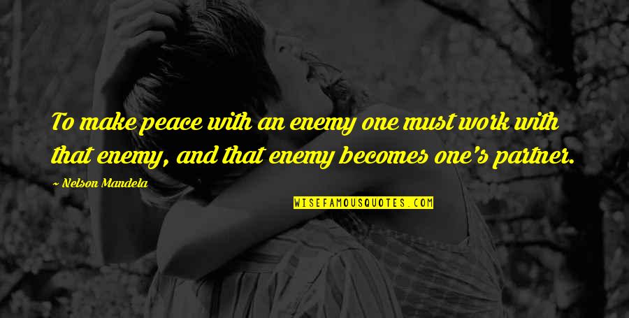 Mandela S Quotes By Nelson Mandela: To make peace with an enemy one must