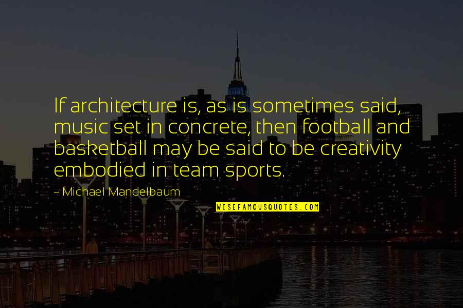 Mandelbaum Mandelbaum Quotes By Michael Mandelbaum: If architecture is, as is sometimes said, music