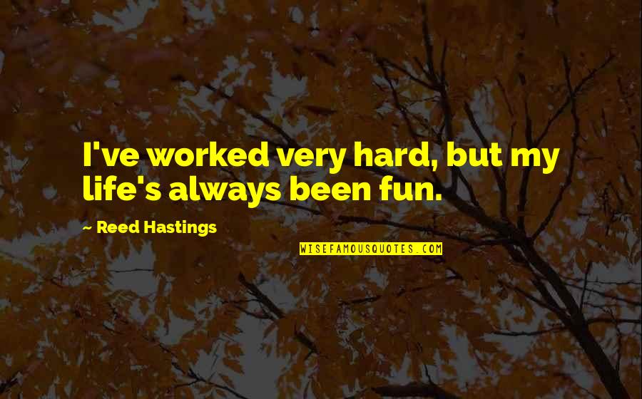 Mandenme Quotes By Reed Hastings: I've worked very hard, but my life's always