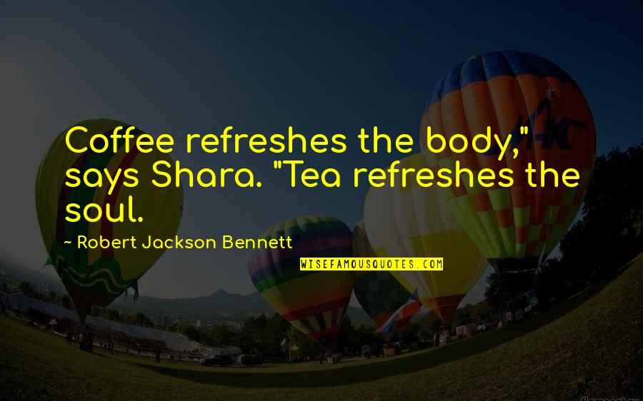 Mandolins Cousin Quotes By Robert Jackson Bennett: Coffee refreshes the body," says Shara. "Tea refreshes