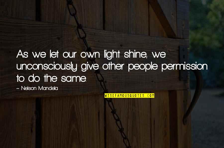 Mandragora Harry Quotes By Nelson Mandela: As we let our own light shine, we