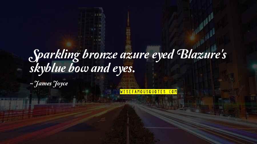 Mandry Lubbock Quotes By James Joyce: Sparkling bronze azure eyed Blazure's skyblue bow and