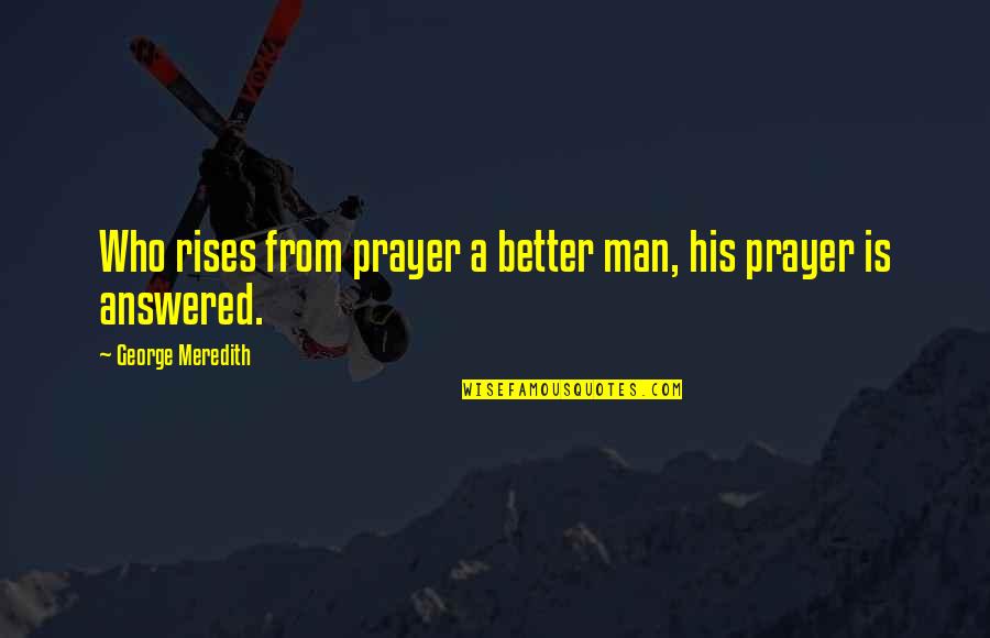 Mandujano Fencing Quotes By George Meredith: Who rises from prayer a better man, his