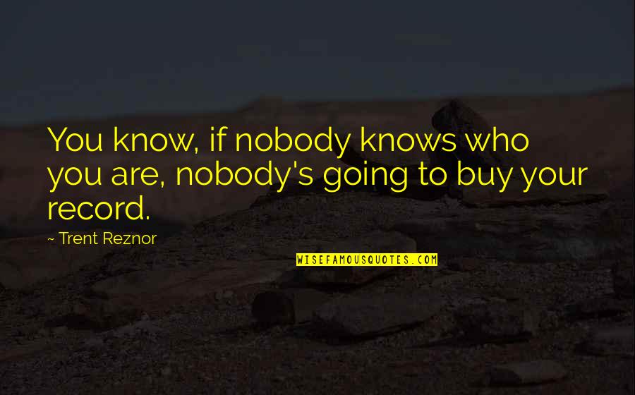 Manegarm Quotes By Trent Reznor: You know, if nobody knows who you are,