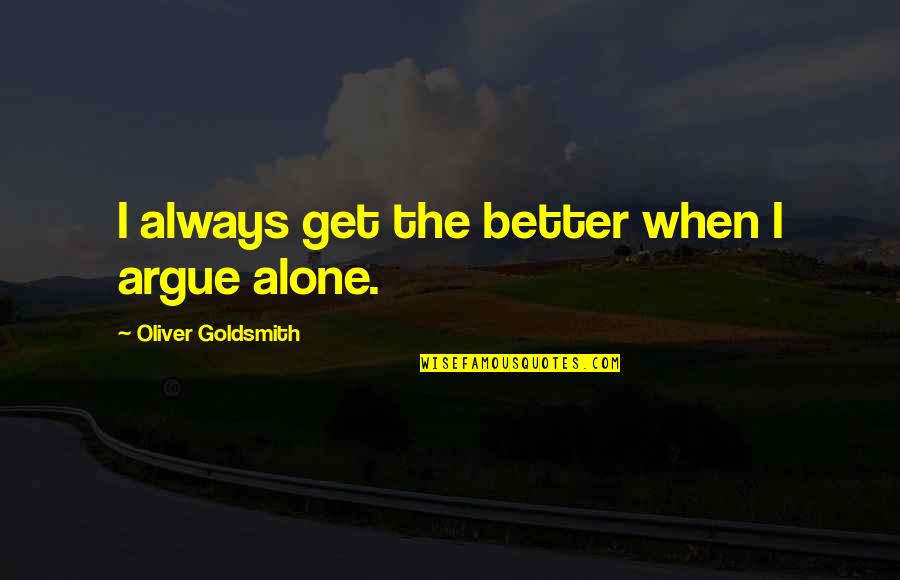 Manfroi Waterloo Quotes By Oliver Goldsmith: I always get the better when I argue