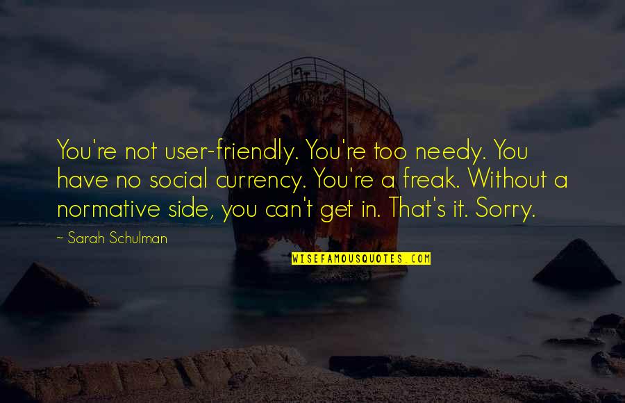 Manfroi Waterloo Quotes By Sarah Schulman: You're not user-friendly. You're too needy. You have