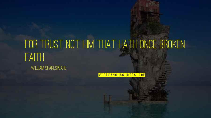 Mangaia Cook Quotes By William Shakespeare: For trust not him that hath once broken