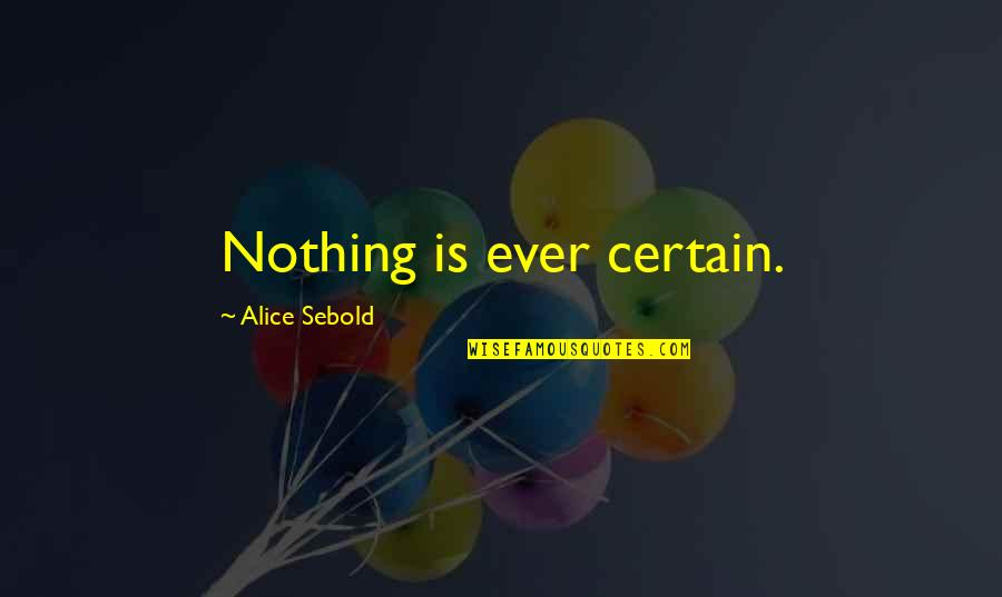 Mangalampalli Soundarya Quotes By Alice Sebold: Nothing is ever certain.