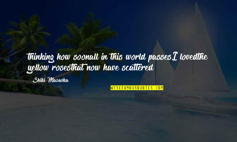Mangalampalli Soundarya Quotes By Shiki Masaoka: thinking how soonall in this world passesI lovedthe