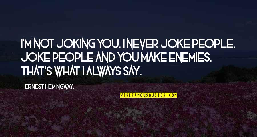 Manhadha Quotes By Ernest Hemingway,: I'm not joking you. I never joke people.