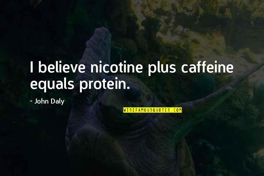 Manhadha Quotes By John Daly: I believe nicotine plus caffeine equals protein.