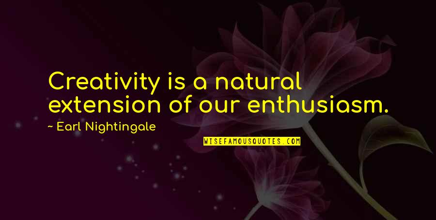 Manhasset Quotes By Earl Nightingale: Creativity is a natural extension of our enthusiasm.