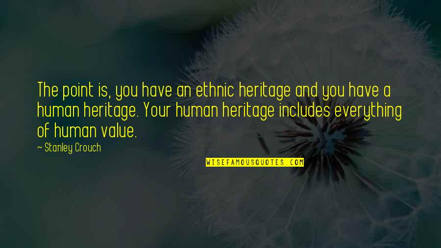 Mani Bhaumik Quotes By Stanley Crouch: The point is, you have an ethnic heritage