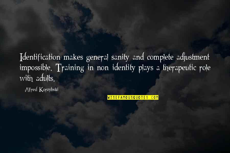 Maniaco Depresivo Quotes By Alfred Korzybski: Identification makes general sanity and complete adjustment impossible.