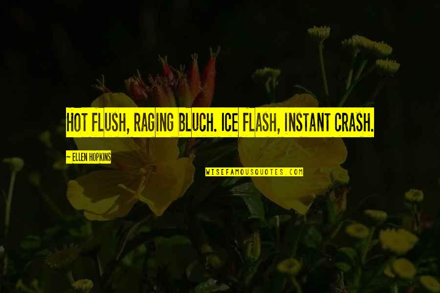 Maniam Pukaque Quotes By Ellen Hopkins: Hot flush, raging bluch. Ice flash, instant crash.