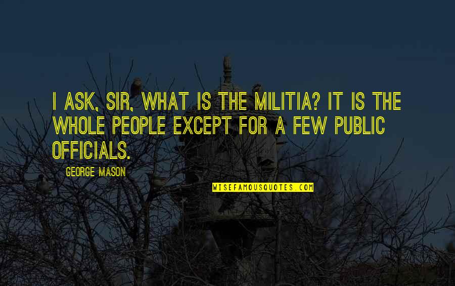 Maniar Enterprises Quotes By George Mason: I ask, sir, what is the militia? It