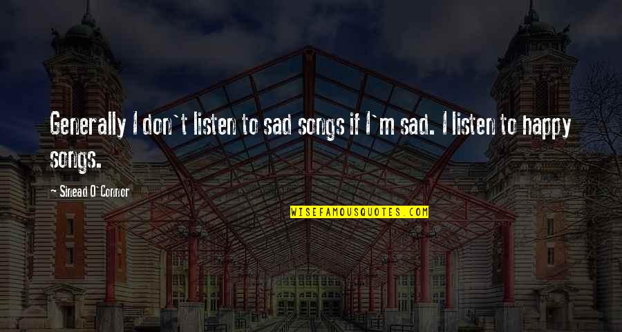 Maniar Enterprises Quotes By Sinead O'Connor: Generally I don't listen to sad songs if