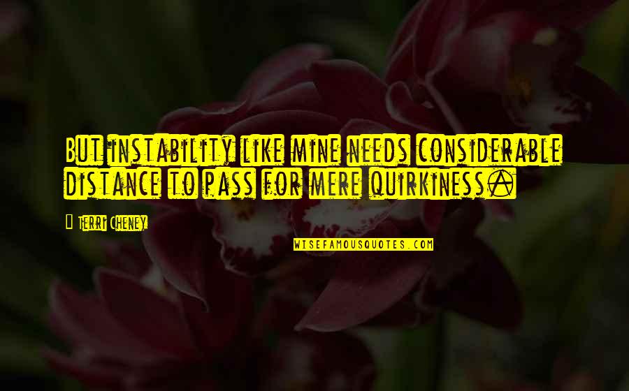 Manic Bipolar Quotes By Terri Cheney: But instability like mine needs considerable distance to