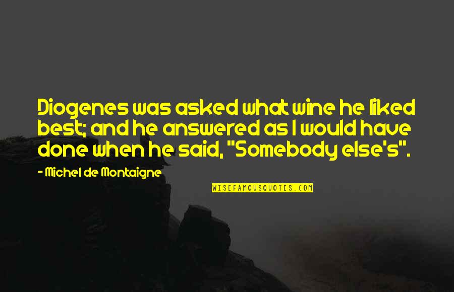 Manically Quotes By Michel De Montaigne: Diogenes was asked what wine he liked best;