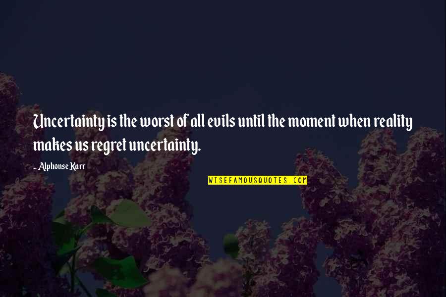 Manichean Choice Quotes By Alphonse Karr: Uncertainty is the worst of all evils until