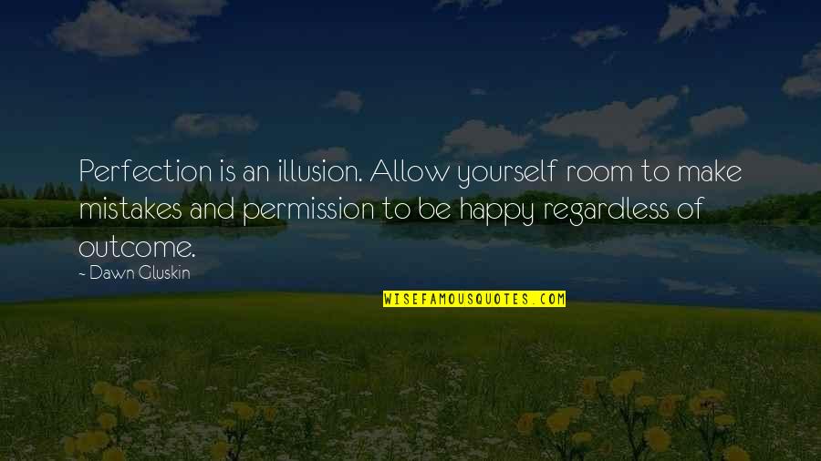 Manifested Springtrap Quotes By Dawn Gluskin: Perfection is an illusion. Allow yourself room to