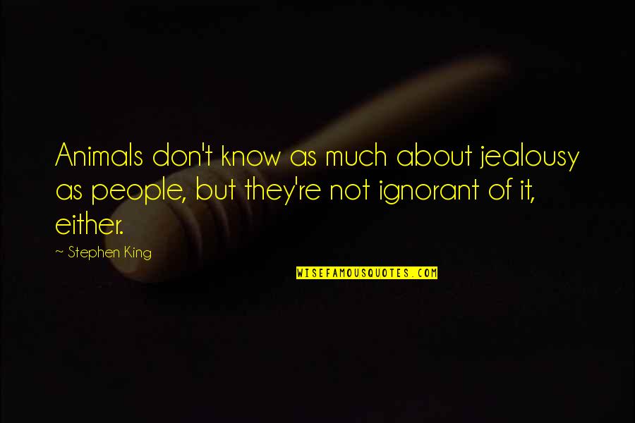 Manikya Malaraya Quotes By Stephen King: Animals don't know as much about jealousy as