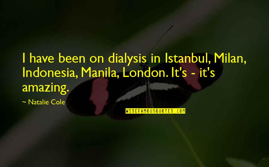 Manila Quotes By Natalie Cole: I have been on dialysis in Istanbul, Milan,