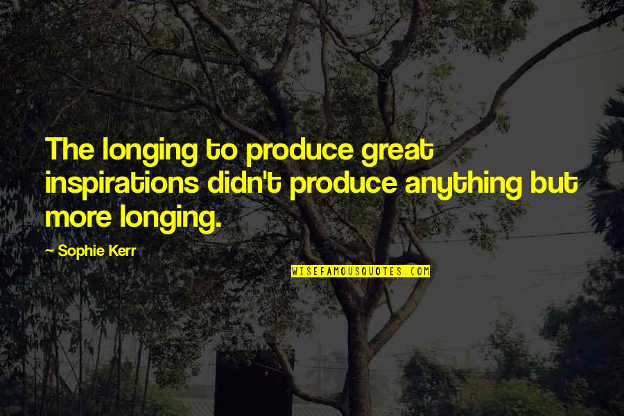 Manipulador Sinonimo Quotes By Sophie Kerr: The longing to produce great inspirations didn't produce