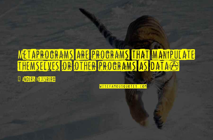 Manipulate Quotes By Anders Hejlsberg: Metaprograms are programs that manipulate themselves or other