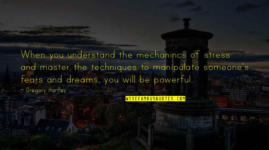 Manipulate Quotes By Gregory Hartley: When you understand the mechanincs of stress and