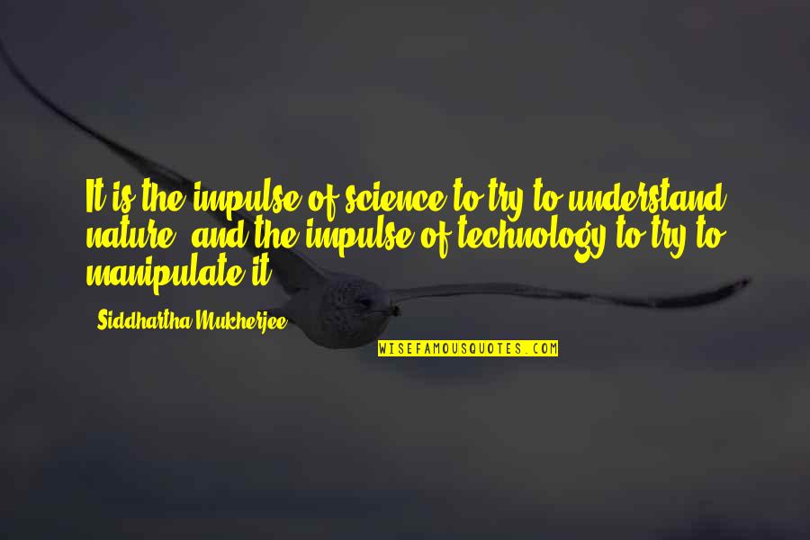 Manipulate Quotes By Siddhartha Mukherjee: It is the impulse of science to try