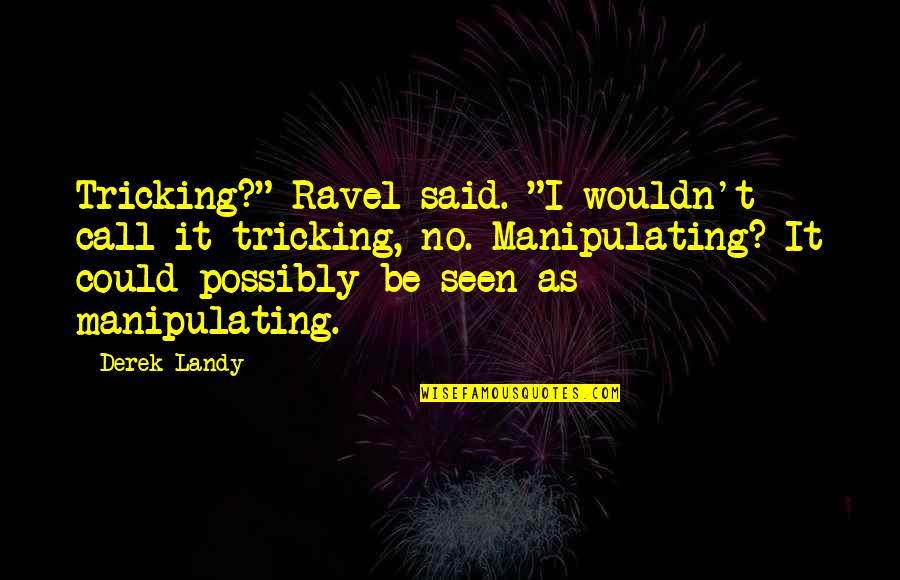 Manipulating Quotes By Derek Landy: Tricking?" Ravel said. "I wouldn't call it tricking,