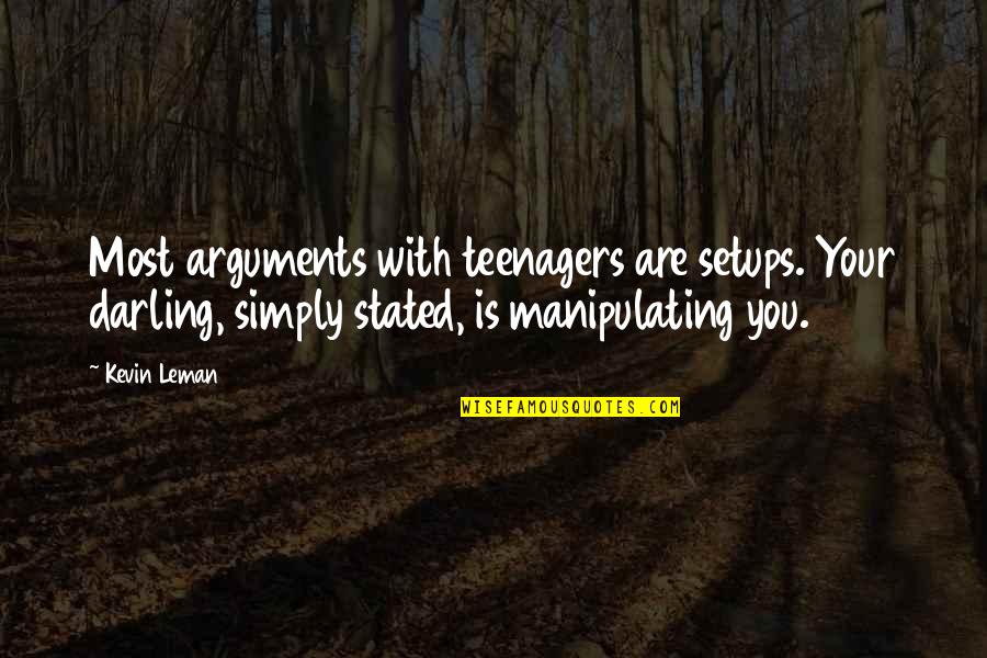 Manipulating Quotes By Kevin Leman: Most arguments with teenagers are setups. Your darling,