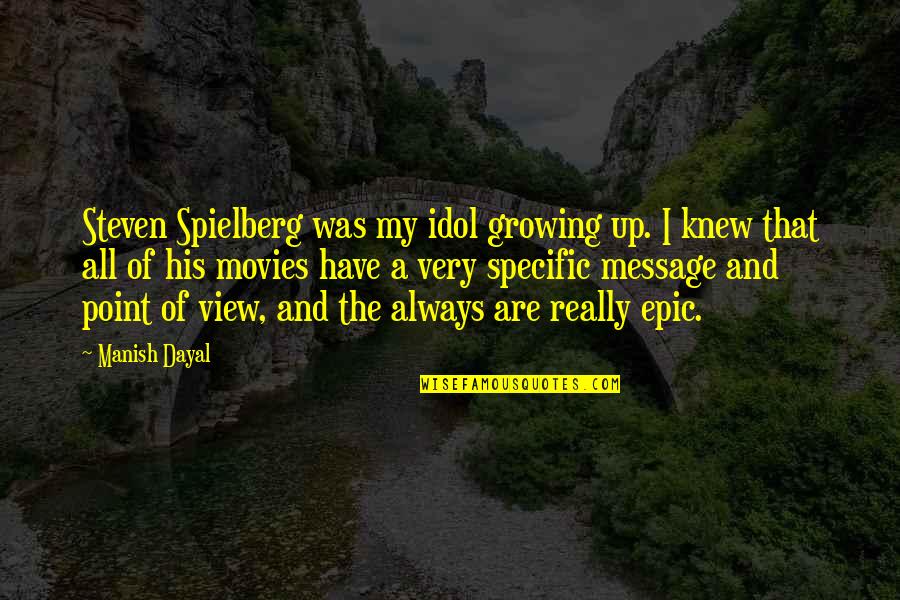 Manish Dayal Quotes By Manish Dayal: Steven Spielberg was my idol growing up. I